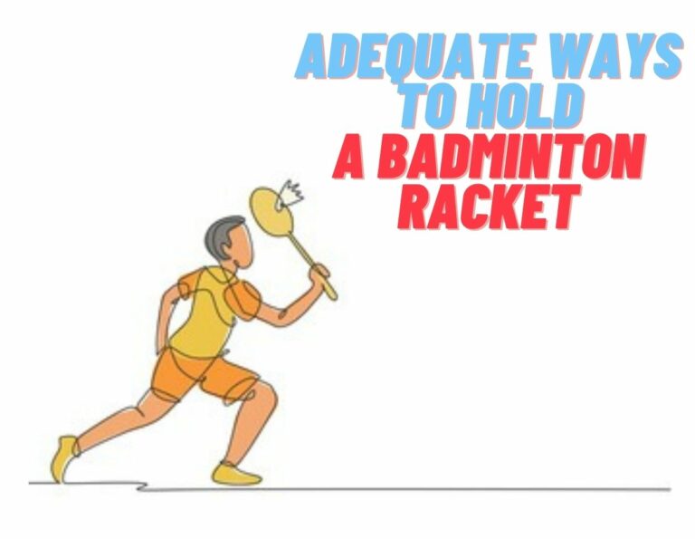 Adequate Ways to hold a Badminton Racket