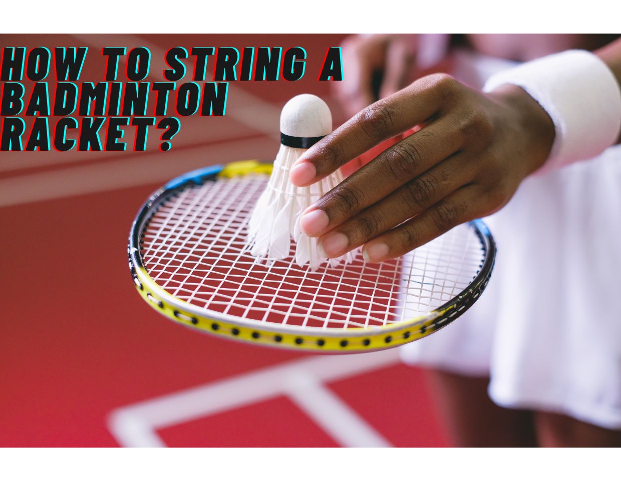 How to String a Badminton Racket Ways and Procedure