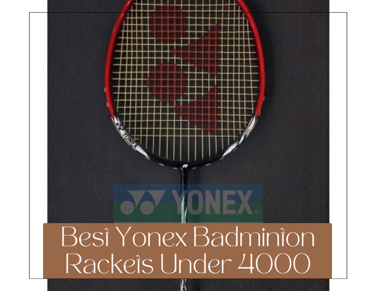 Best Yonex Badminton Rackets Under 4000 Reviews Buying Guide