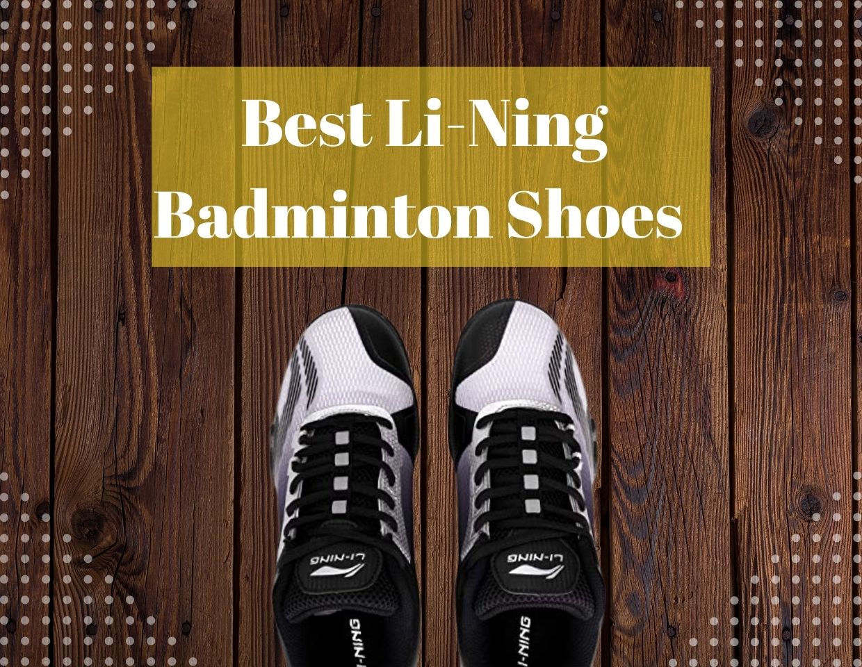 Best Li-Ning Badminton Shoes Reviews